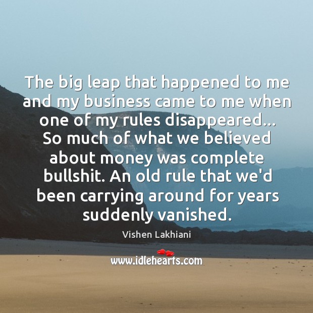 The big leap that happened to me and my business came to Vishen Lakhiani Picture Quote