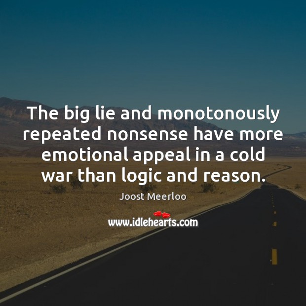The big lie and monotonously repeated nonsense have more emotional appeal in Joost Meerloo Picture Quote