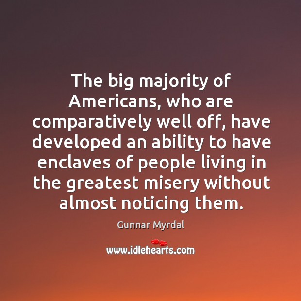 The big majority of americans, who are comparatively well off Gunnar Myrdal Picture Quote