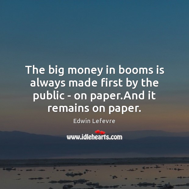 The big money in booms is always made first by the public Edwin Lefevre Picture Quote