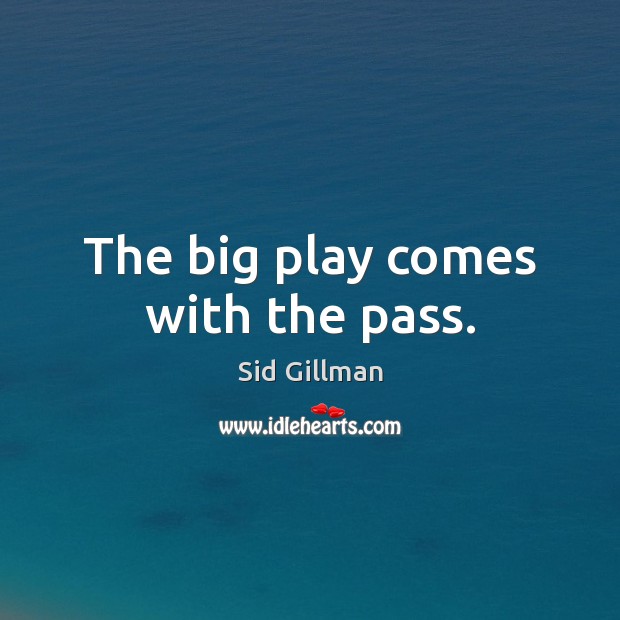 The big play comes with the pass. Sid Gillman Picture Quote