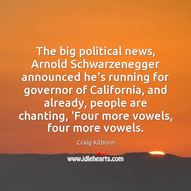 The big political news, Arnold Schwarzenegger announced he’s running for governor of Craig Kilborn Picture Quote