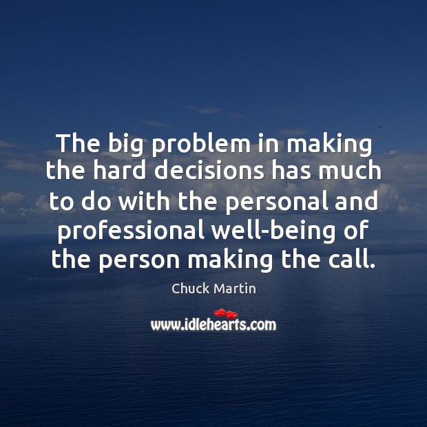 The big problem in making the hard decisions has much to do Chuck Martin Picture Quote