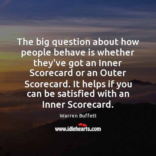 The big question about how people behave is whether they’ve got an Warren Buffett Picture Quote