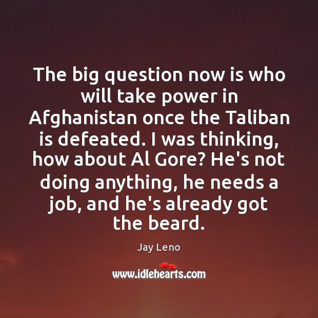 The big question now is who will take power in Afghanistan once Jay Leno Picture Quote