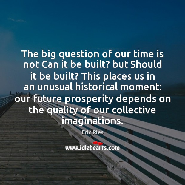 The big question of our time is not Can it be built? Eric Ries Picture Quote