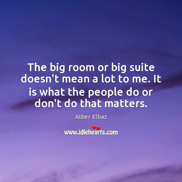 The big room or big suite doesn’t mean a lot to me. Alber Elbaz Picture Quote