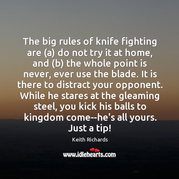 The big rules of knife fighting are (a) do not try it Keith Richards Picture Quote