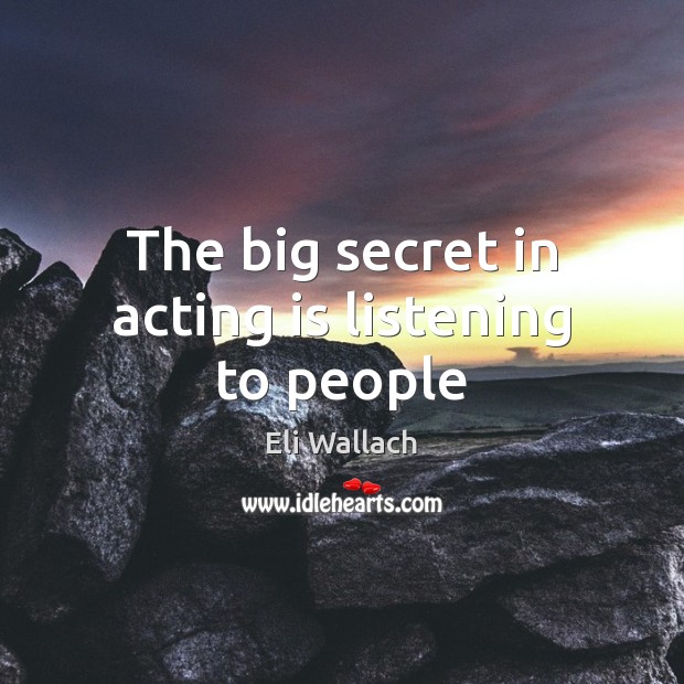 The big secret in acting is listening to people Eli Wallach Picture Quote