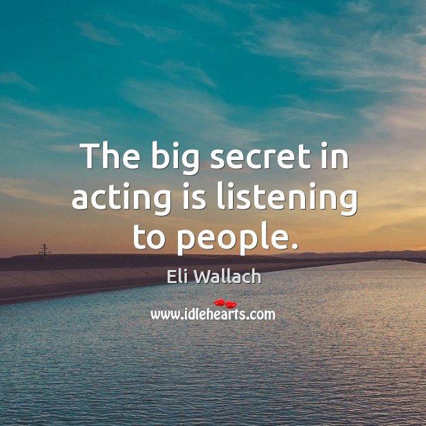 The big secret in acting is listening to people. Acting Quotes Image