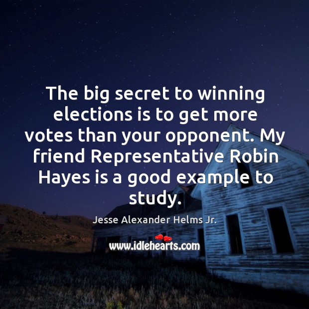 The big secret to winning elections is to get more votes than your opponent. Jesse Alexander Helms Jr. Picture Quote