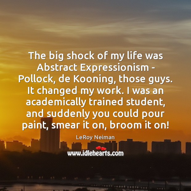 The big shock of my life was Abstract Expressionism – Pollock, de LeRoy Neiman Picture Quote