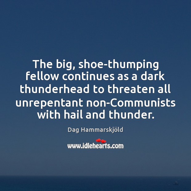 The big, shoe-thumping fellow continues as a dark thunderhead to threaten all Dag Hammarskjöld Picture Quote