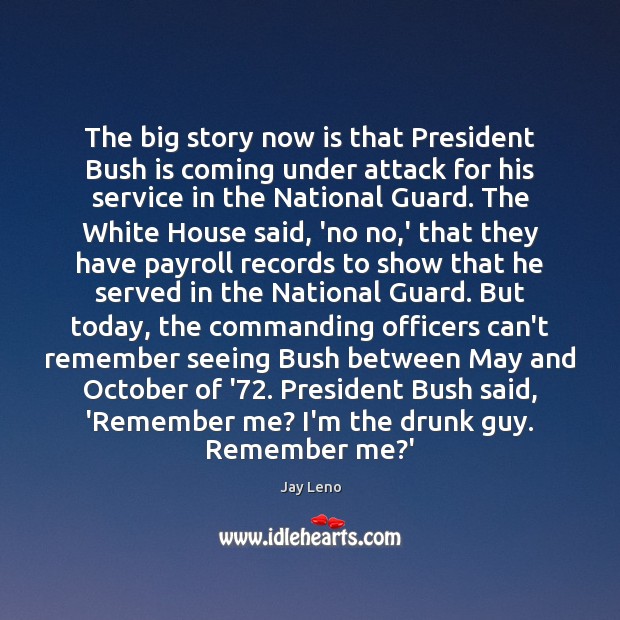 The big story now is that President Bush is coming under attack Jay Leno Picture Quote