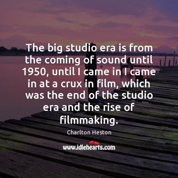 The big studio era is from the coming of sound until 1950, until Charlton Heston Picture Quote