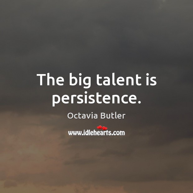The big talent is persistence. Octavia Butler Picture Quote