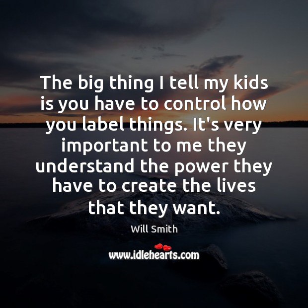 The big thing I tell my kids is you have to control Will Smith Picture Quote