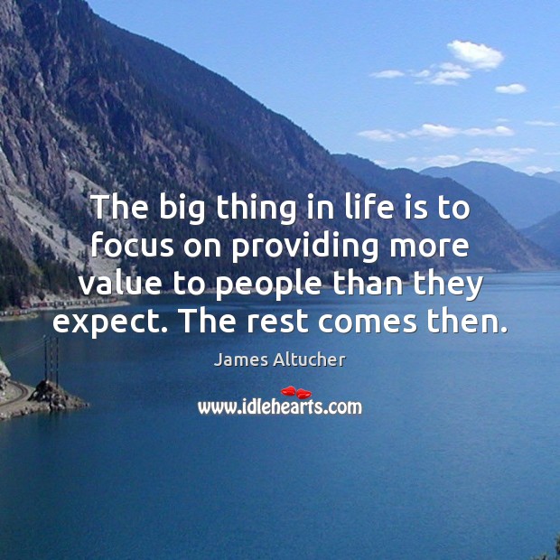 The big thing in life is to focus on providing more value James Altucher Picture Quote