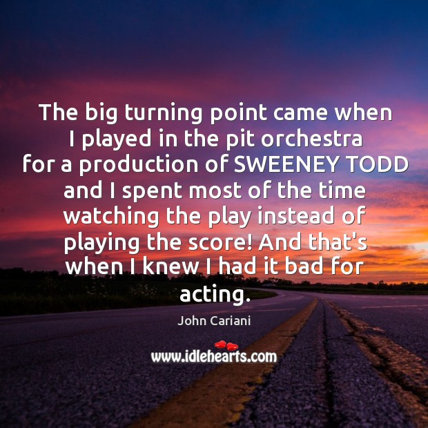 The big turning point came when I played in the pit orchestra Image