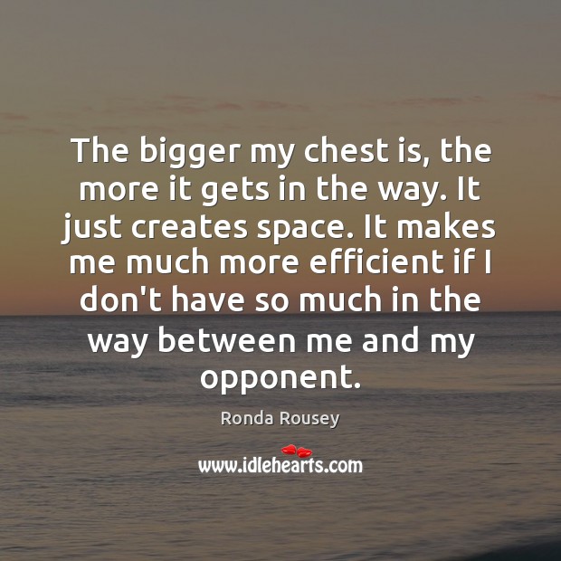 The bigger my chest is, the more it gets in the way. Ronda Rousey Picture Quote