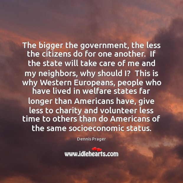 The bigger the government, the less the citizens do for one another. Dennis Prager Picture Quote