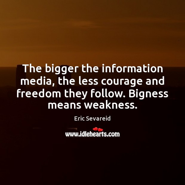 The bigger the information media, the less courage and freedom they follow. Eric Sevareid Picture Quote