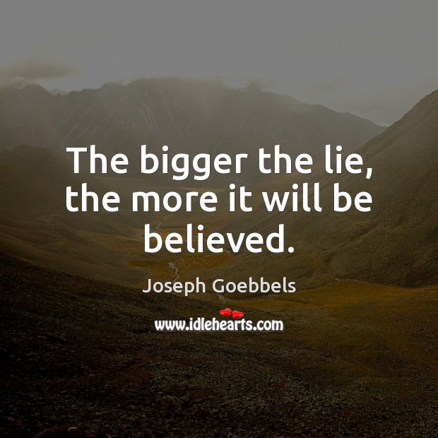 The bigger the lie, the more it will be believed. Joseph Goebbels Picture Quote