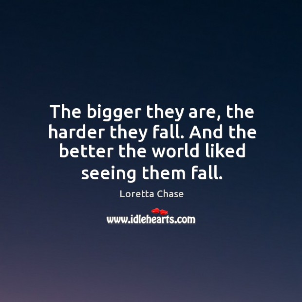 The bigger they are, the harder they fall. And the better the Loretta Chase Picture Quote