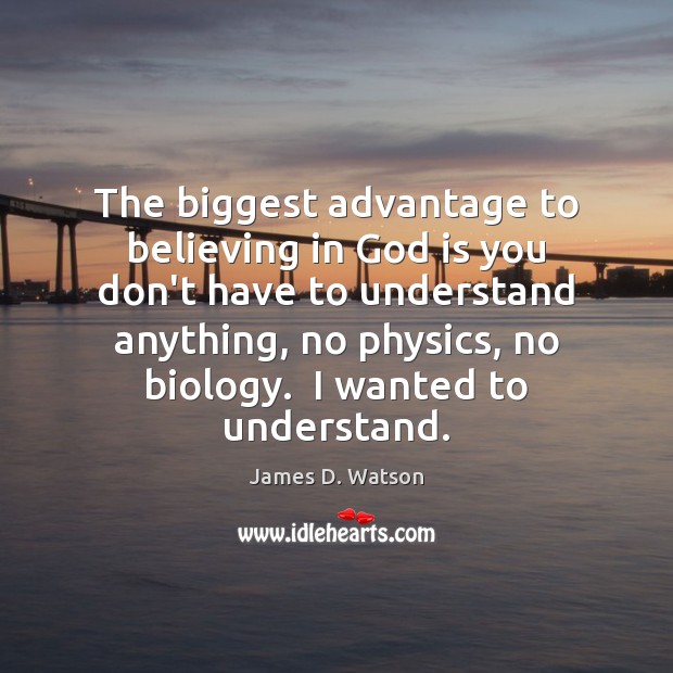 The biggest advantage to believing in God is you don’t have to James D. Watson Picture Quote
