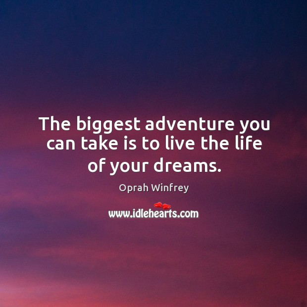 The biggest adventure you can take is to live the life of your dreams. Oprah Winfrey Picture Quote