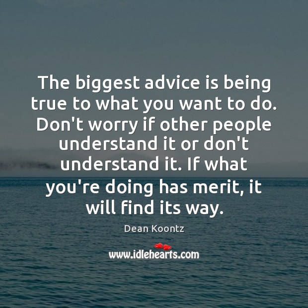 The biggest advice is being true to what you want to do. 