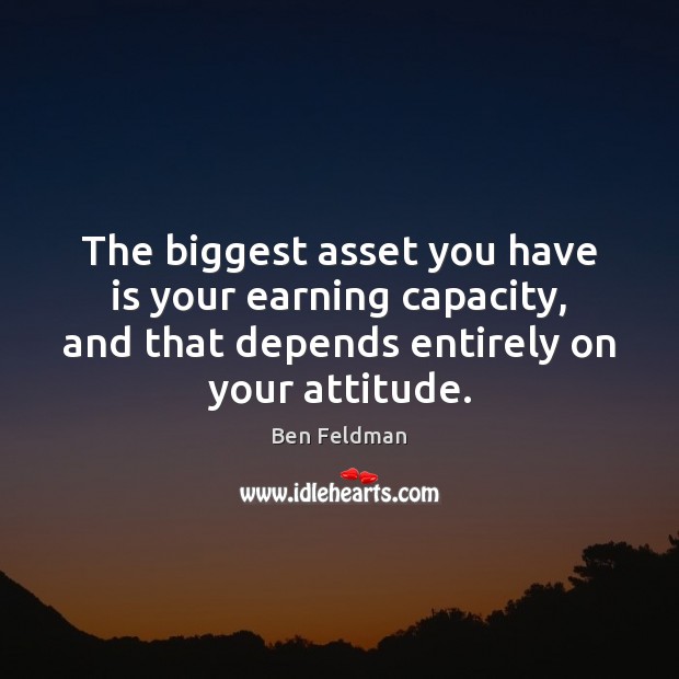 The biggest asset you have is your earning capacity, and that depends Image