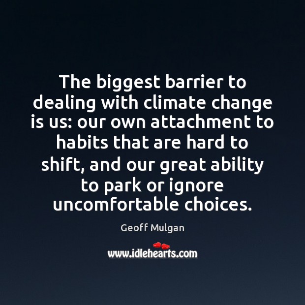 The biggest barrier to dealing with climate change is us: our own Geoff Mulgan Picture Quote