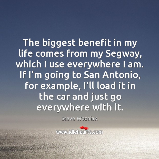 The biggest benefit in my life comes from my Segway, which I Steve Wozniak Picture Quote
