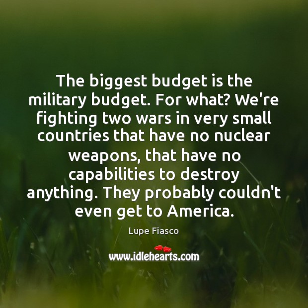 The biggest budget is the military budget. For what? We’re fighting two Lupe Fiasco Picture Quote
