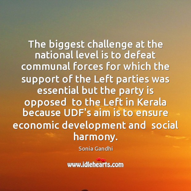 The biggest challenge at the national level is to defeat communal forces Sonia Gandhi Picture Quote