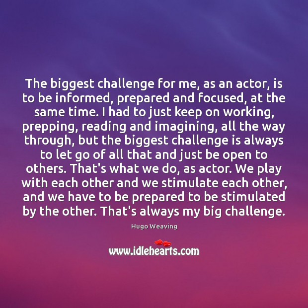 The biggest challenge for me, as an actor, is to be informed, Hugo Weaving Picture Quote