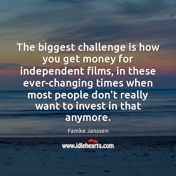 The biggest challenge is how you get money for independent films, in Image
