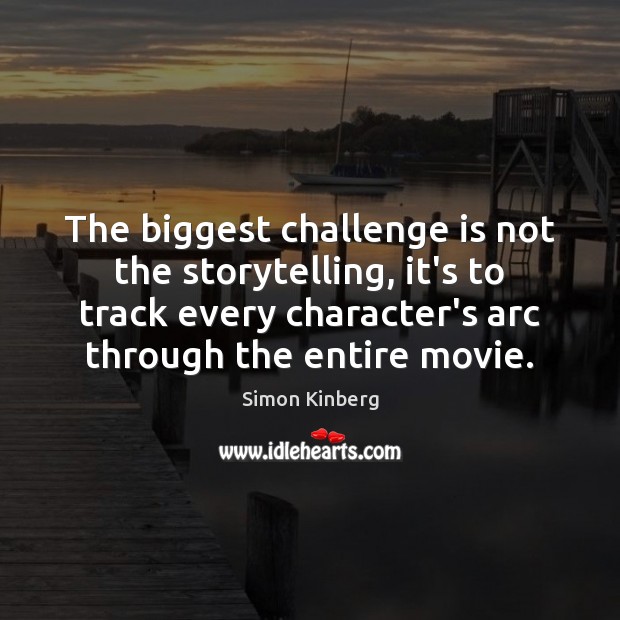 The biggest challenge is not the storytelling, it’s to track every character’s Simon Kinberg Picture Quote