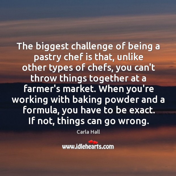 The biggest challenge of being a pastry chef is that, unlike other Carla Hall Picture Quote