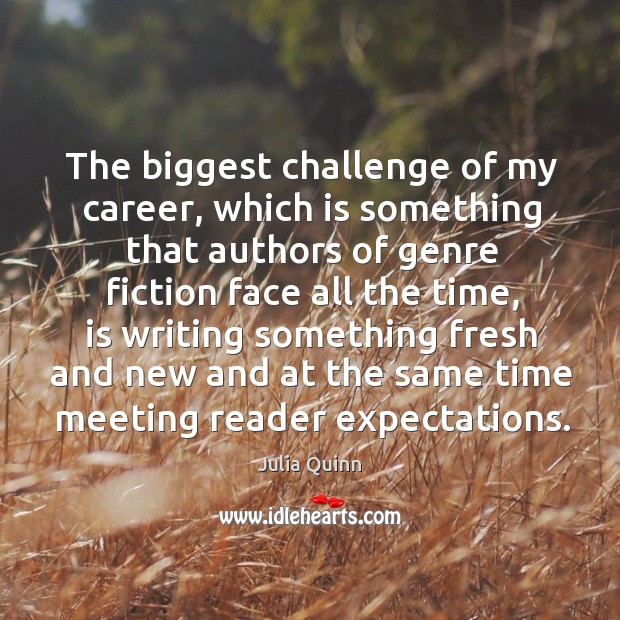 The biggest challenge of my career, which is something that authors of Julia Quinn Picture Quote
