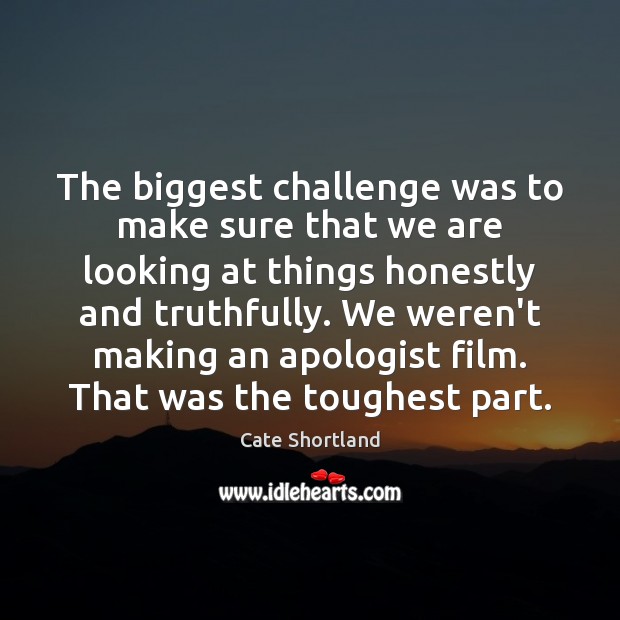 The biggest challenge was to make sure that we are looking at Challenge Quotes Image