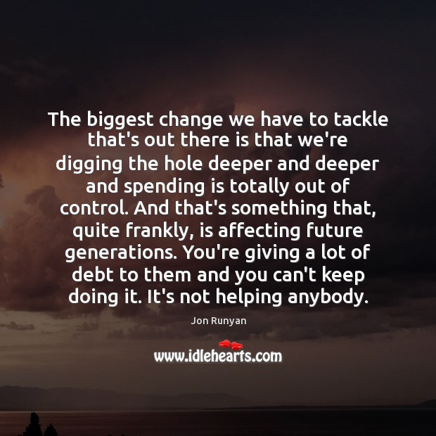 The biggest change we have to tackle that’s out there is that Image