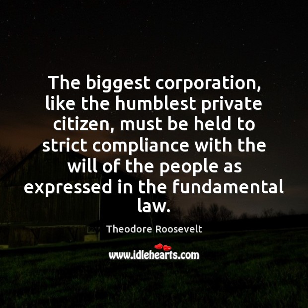 The biggest corporation, like the humblest private citizen, must be held to Theodore Roosevelt Picture Quote