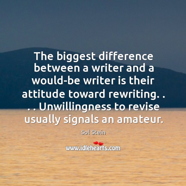 The biggest difference between a writer and a would-be writer is their Sol Stein Picture Quote
