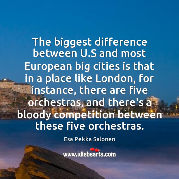 The biggest difference between U.S and most European big cities is Esa Pekka Salonen Picture Quote