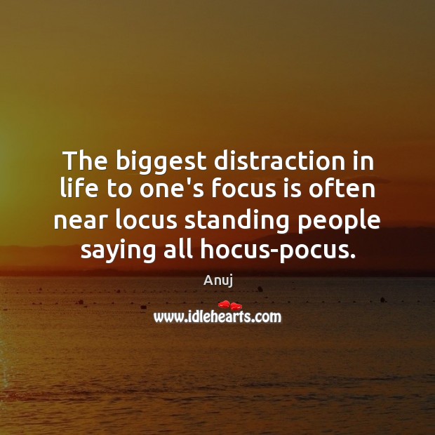 The biggest distraction in life to one’s focus is often near locus Image