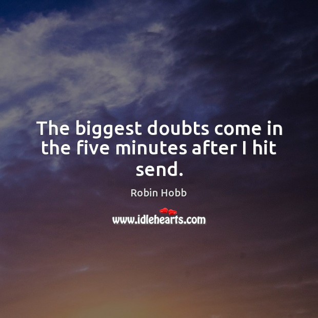 The biggest doubts come in the five minutes after I hit send. Robin Hobb Picture Quote