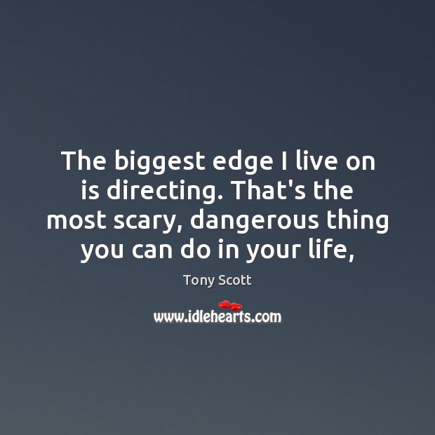 The biggest edge I live on is directing. That’s the most scary, Tony Scott Picture Quote