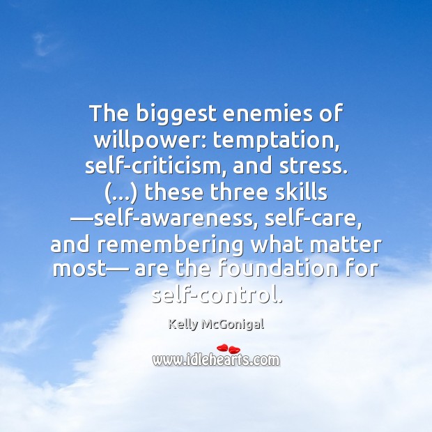 The biggest enemies of willpower: temptation, self-criticism, and stress. (…) these three skills — Kelly McGonigal Picture Quote